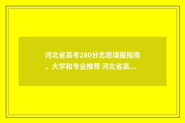 河北省高考280分志愿填报指南，大学和专业推荐 河北省高考280分,可以录取的护理专业院校有哪些