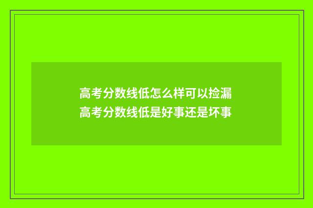 高考分数线低怎么样可以捡漏 高考分数线低是好事还是坏事