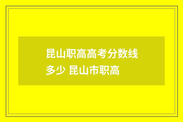 昆山职高高考分数线多少 昆山市职高