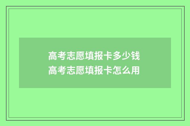 高考志愿填报卡多少钱 高考志愿填报卡怎么用