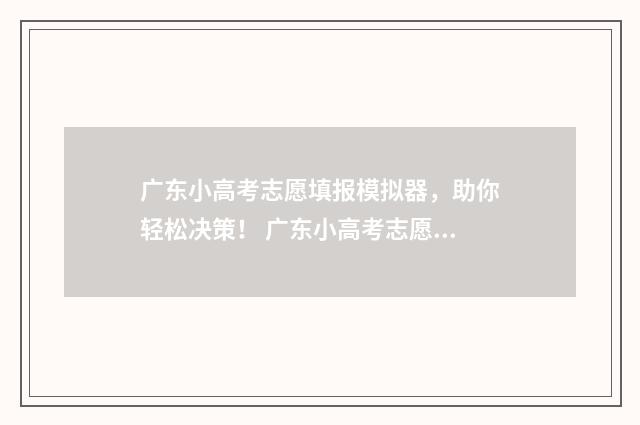 广东小高考志愿填报模拟器，助你轻松决策！ 广东小高考志愿填报入口