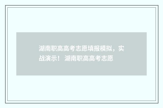 湖南职高高考志愿填报模拟，实战演示！ 湖南职高高考志愿