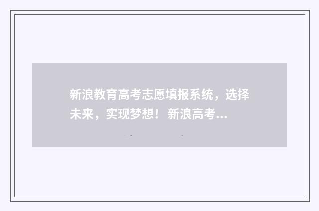 新浪教育高考志愿填报系统，选择未来，实现梦想！ 新浪高考2021