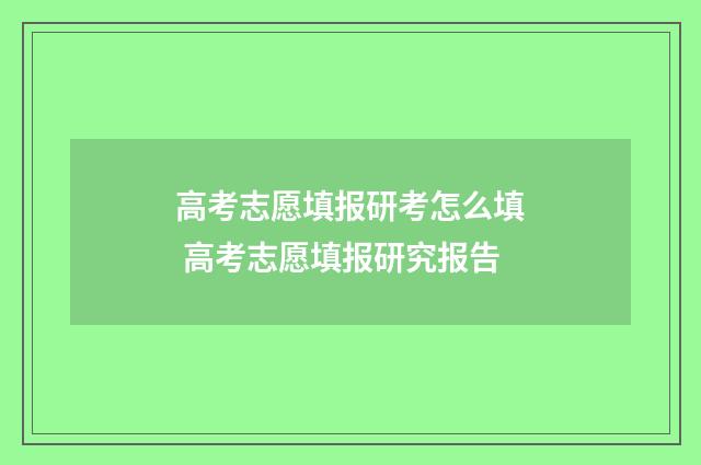 高考志愿填报研考怎么填 高考志愿填报研究报告