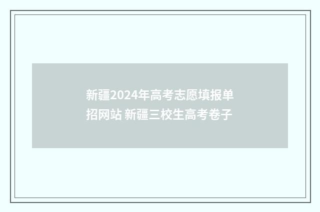 新疆2024年高考志愿填报单招网站 新疆三校生高考卷子