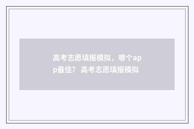 高考志愿填报模拟，哪个app最佳？ 高考志愿填报模拟