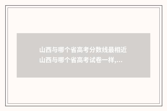 山西与哪个省高考分数线最相近 山西与哪个省高考试卷一样,录取分数线差不多