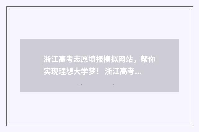 浙江高考志愿填报模拟网站，帮你实现理想大学梦！ 浙江高考志愿填报可以修改几次