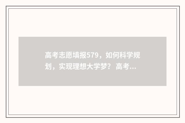 高考志愿填报579，如何科学规划，实现理想大学梦？ 高考志愿填报579怎么填