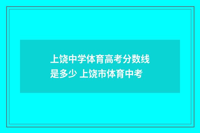 上饶中学体育高考分数线是多少 上饶市体育中考