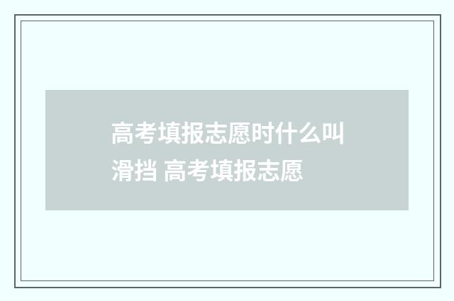 高考填报志愿时什么叫滑挡 高考填报志愿