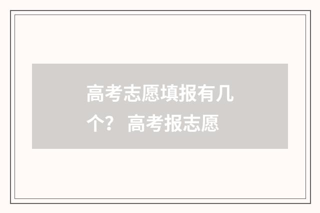高考志愿填报有几个？ 高考报志愿