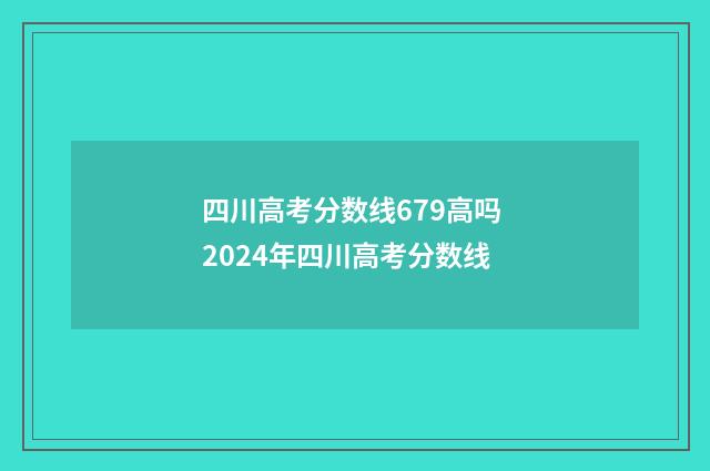 四川高考分数线679高吗 2024年四川高考分数线