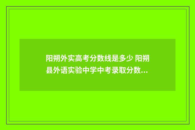 阳朔外实高考分数线是多少 阳朔县外语实验中学中考录取分数线