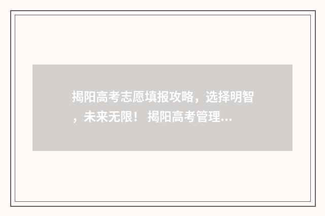 揭阳高考志愿填报攻略，选择明智，未来无限！ 揭阳高考管理系统