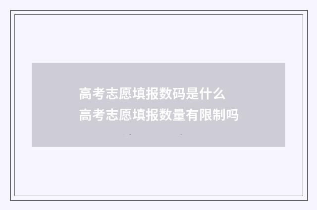 高考志愿填报数码是什么 高考志愿填报数量有限制吗