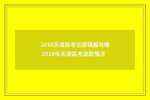 2016天津高考志愿填报攻略 2016年天津高考录取情况