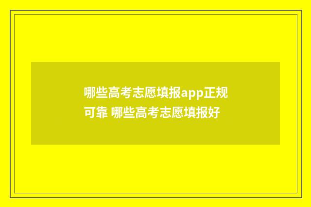 哪些高考志愿填报app正规可靠 哪些高考志愿填报好