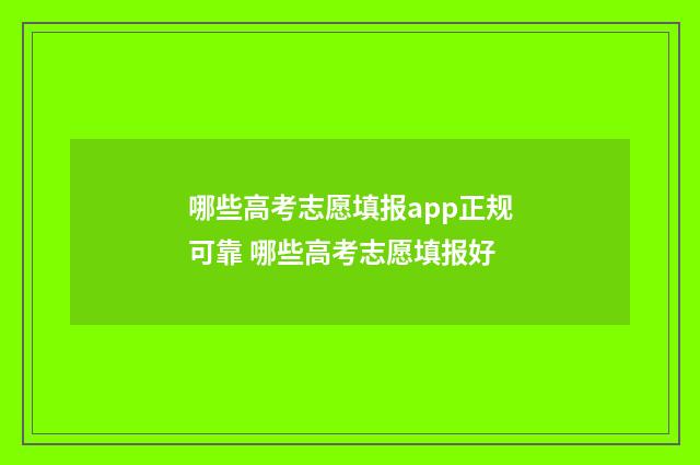 哪些高考志愿填报app正规可靠 哪些高考志愿填报好