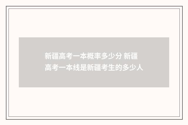 新疆高考一本概率多少分 新疆高考一本线是新疆考生的多少人