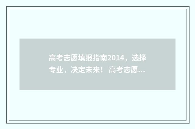 高考志愿填报指南2014，选择专业，决定未来！ 高考志愿填报指南书哪里买