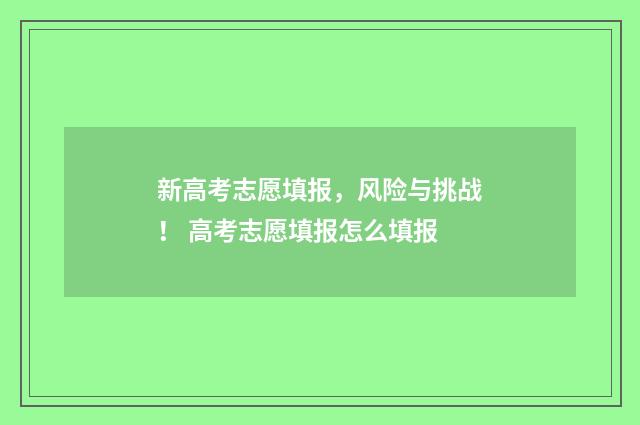 新高考志愿填报，风险与挑战！ 高考志愿填报怎么填报