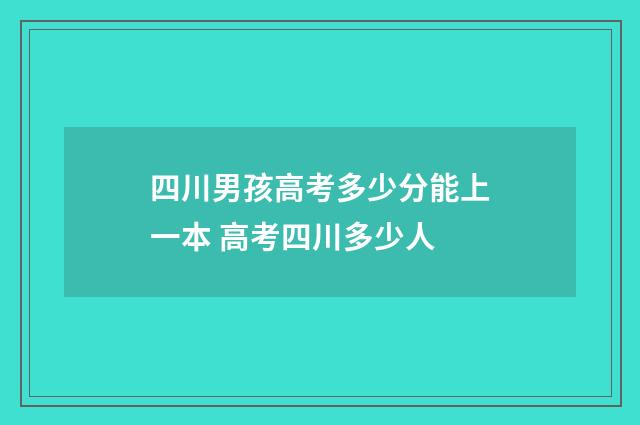 四川男孩高考多少分能上一本 高考四川多少人