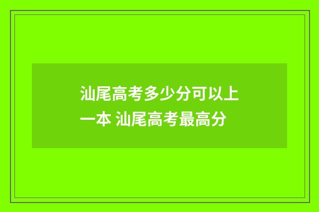 汕尾高考多少分可以上一本 汕尾高考最高分