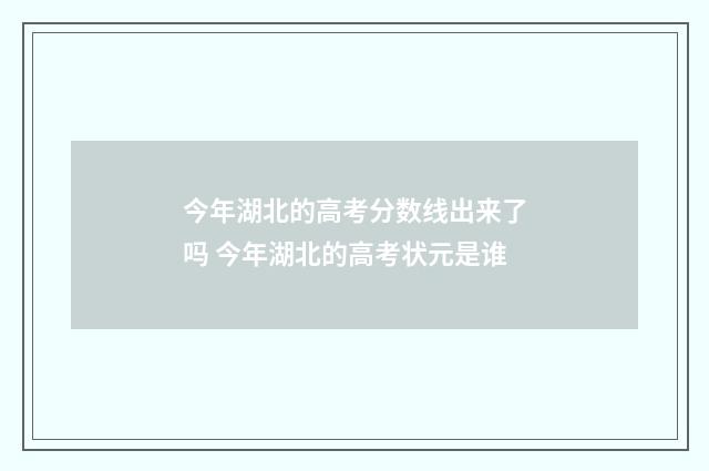 今年湖北的高考分数线出来了吗 今年湖北的高考状元是谁