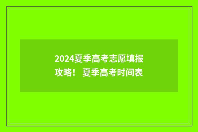 2024夏季高考志愿填报攻略！ 夏季高考时间表