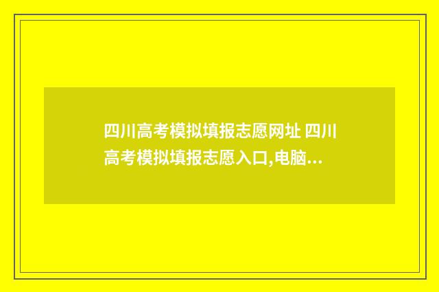 四川高考模拟填报志愿网址 四川高考模拟填报志愿入口,电脑版