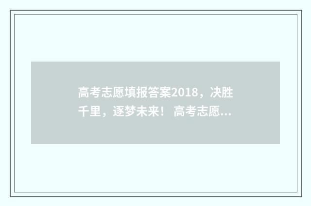 高考志愿填报答案2018，决胜千里，逐梦未来！ 高考志愿填报答题技巧