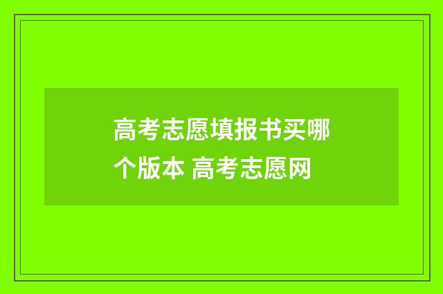 高考志愿填报书买哪个版本 高考志愿网