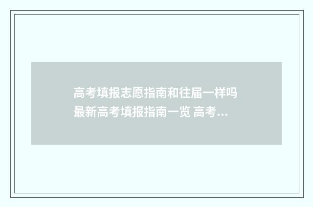 高考填报志愿指南和往届一样吗 最新高考填报指南一览 高考填报志愿指南