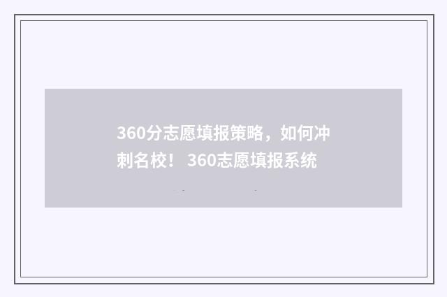 360分志愿填报策略，如何冲刺名校！ 360志愿填报系统