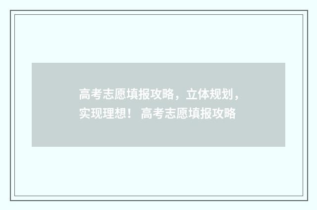高考志愿填报攻略，立体规划，实现理想！ 高考志愿填报攻略