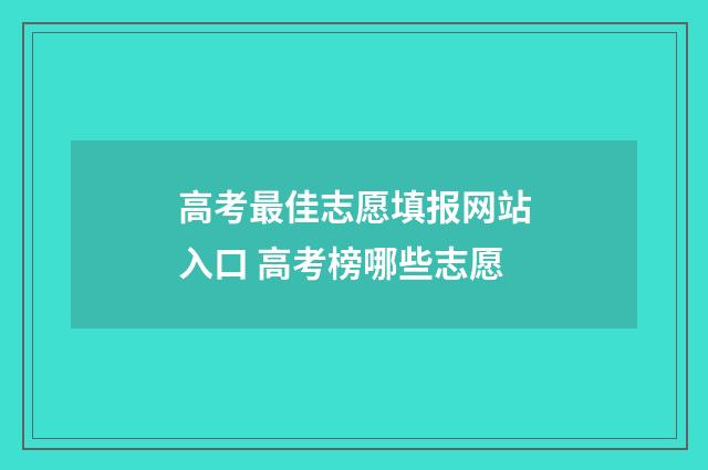 高考最佳志愿填报网站入口 高考榜哪些志愿