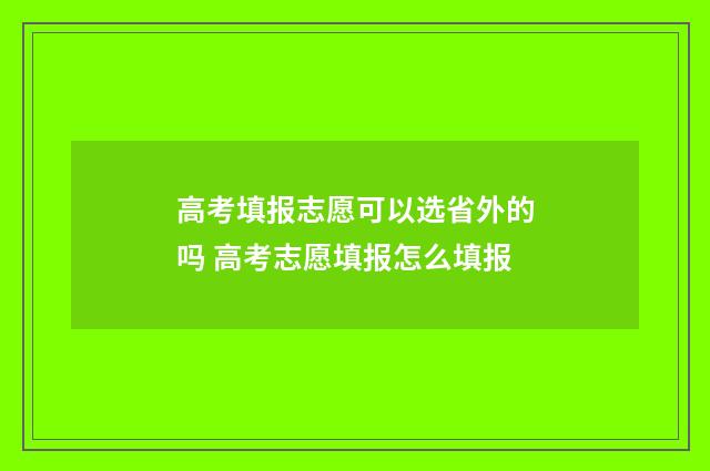 高考填报志愿可以选省外的吗 高考志愿填报怎么填报