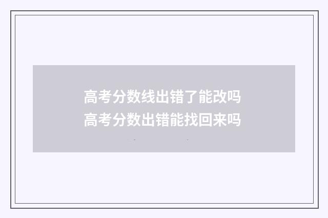 高考分数线出错了能改吗 高考分数出错能找回来吗