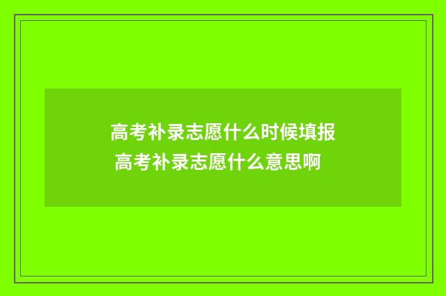 高考补录志愿什么时候填报 高考补录志愿什么意思啊