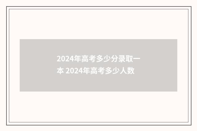 2024年高考多少分录取一本 2024年高考多少人数