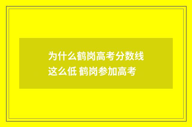 为什么鹤岗高考分数线这么低 鹤岗参加高考