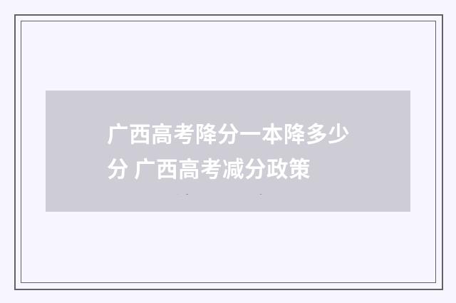 广西高考降分一本降多少分 广西高考减分政策