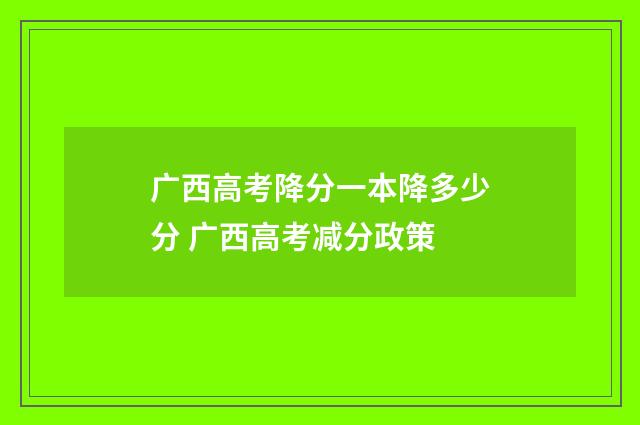 广西高考降分一本降多少分 广西高考减分政策