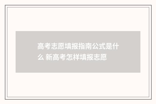高考志愿填报指南公式是什么 新高考怎样填报志愿
