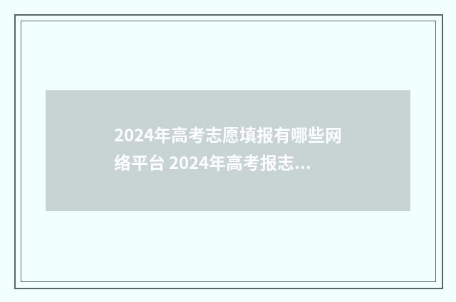 2024年高考志愿填报有哪些网络平台 2024年高考报志愿指南