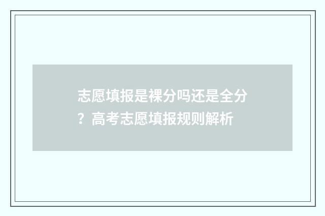 志愿填报是裸分吗还是全分？高考志愿填报规则解析