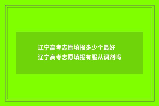 辽宁高考志愿填报多少个最好 辽宁高考志愿填报有服从调剂吗