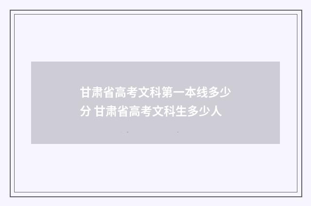 甘肃省高考文科第一本线多少分 甘肃省高考文科生多少人