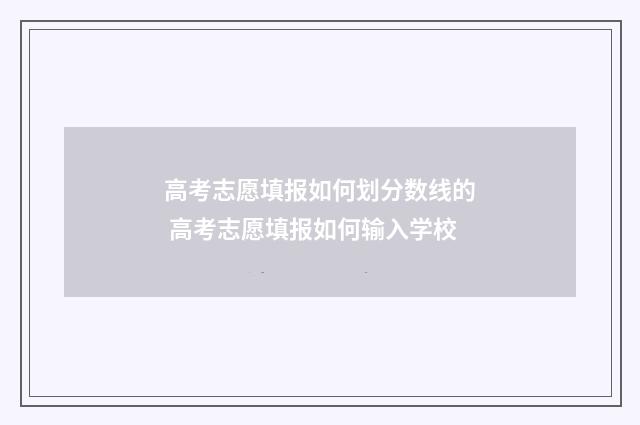 高考志愿填报如何划分数线的 高考志愿填报如何输入学校